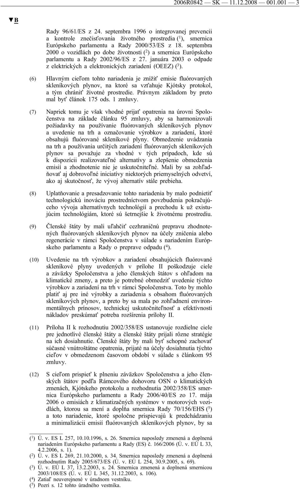 septembra 2000 o vozidlách po dobe životnosti ( 2 ) a smernica Európskeho parlamentu a Rady 2002/96/ES z 27. januára 2003 o odpade z elektrických a elektronických zariadení (OEEZ) ( 3 ).