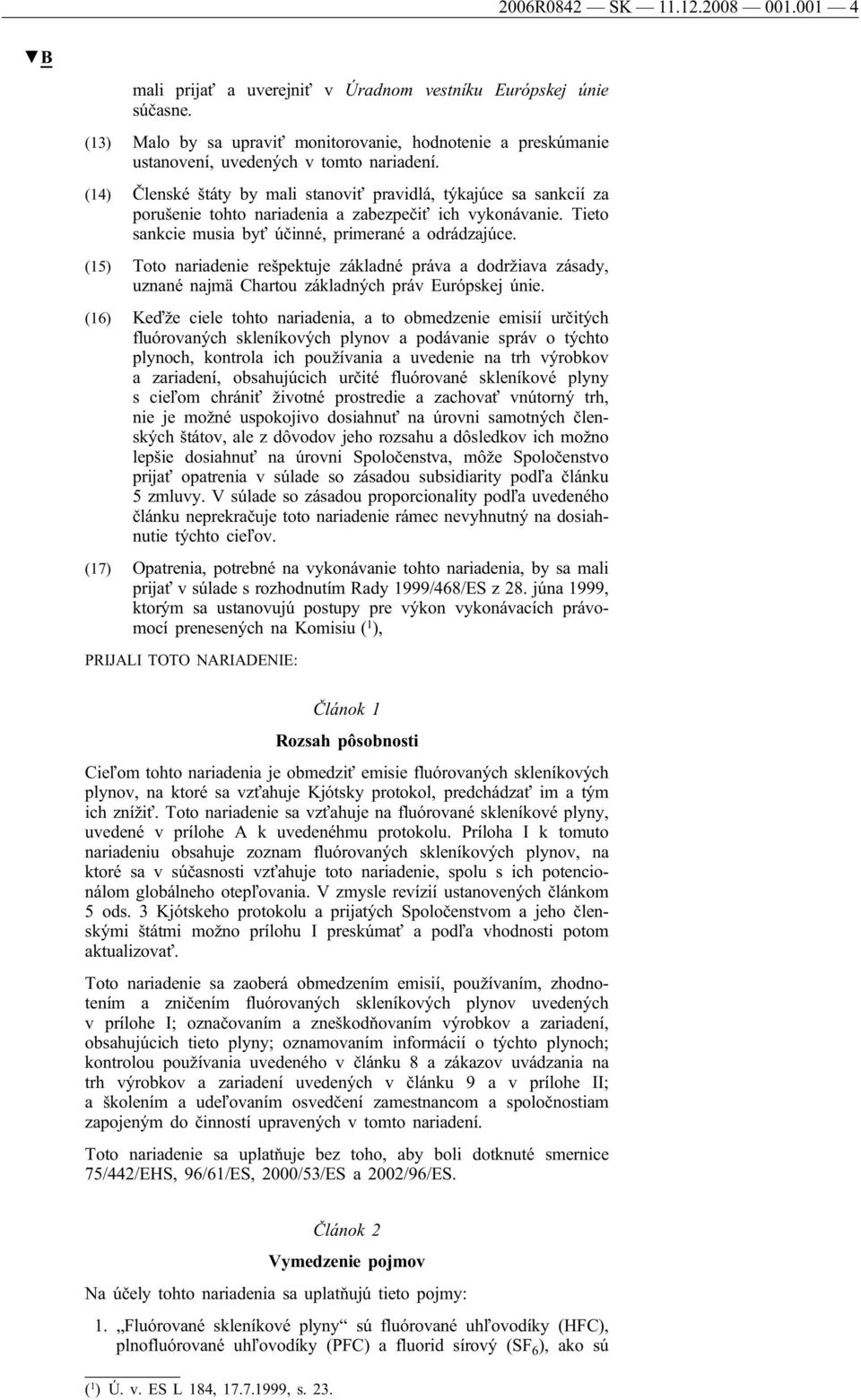 (14) Členské štáty by mali stanoviť pravidlá, týkajúce sa sankcií za porušenie tohto nariadenia a zabezpečiť ich vykonávanie. Tieto sankcie musia byť účinné, primerané a odrádzajúce.