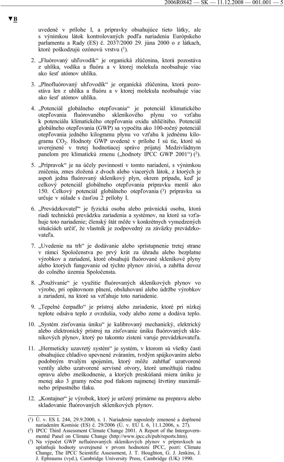 3. Plnofluórovaný uhľovodík je organická zlúčenina, ktorá pozostáva len z uhlíka a fluóru a v ktorej molekula neobsahuje viac ako šesť atómov uhlíka. 4.