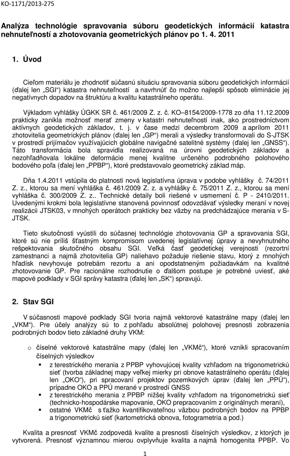 dopadov na štruktúru a kvalitu katastrálneho operátu. Výkladom vyhlášky ÚGKK SR č. 461/2009 Z. z. č. KO 8154/2009-1778 zo dňa 11.12.