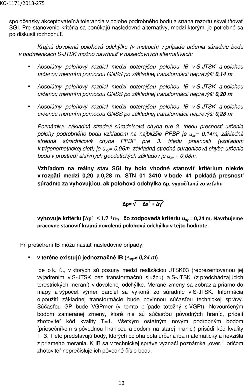Krajnú dovolenú polohovú odchýlku (v metroch) v prípade určenia súradníc bodu v podmienkach S-JTSK možno navrhnúť v nasledovných alternatívach: Absolútny polohový rozdiel medzi doterajšou polohou IB