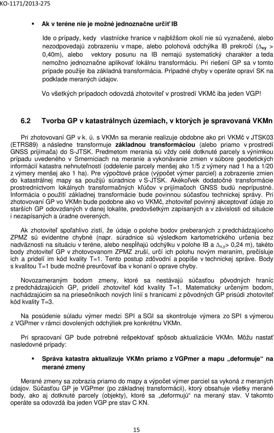Prípadné chyby v operáte opraví SK na podklade meraných údajov. Vo všetkých prípadoch odovzdá zhotoviteľ v prostredí VKMč iba jeden VGP! 6.