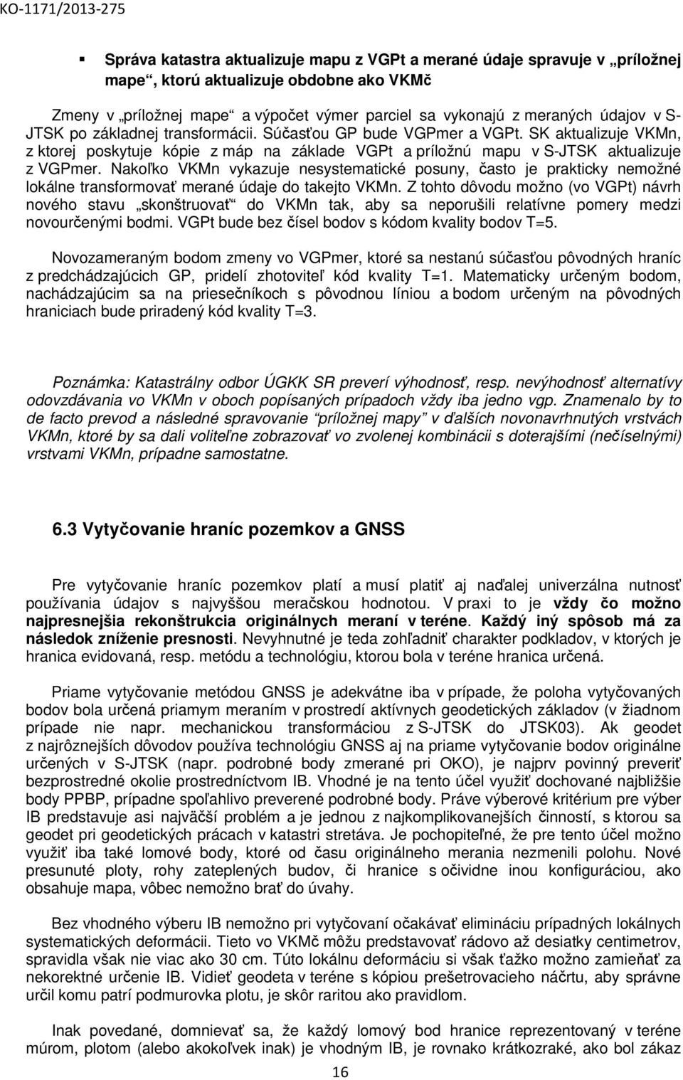 Nakoľko VKMn vykazuje nesystematické posuny, často je prakticky nemožné lokálne transformovať merané údaje do takejto VKMn.