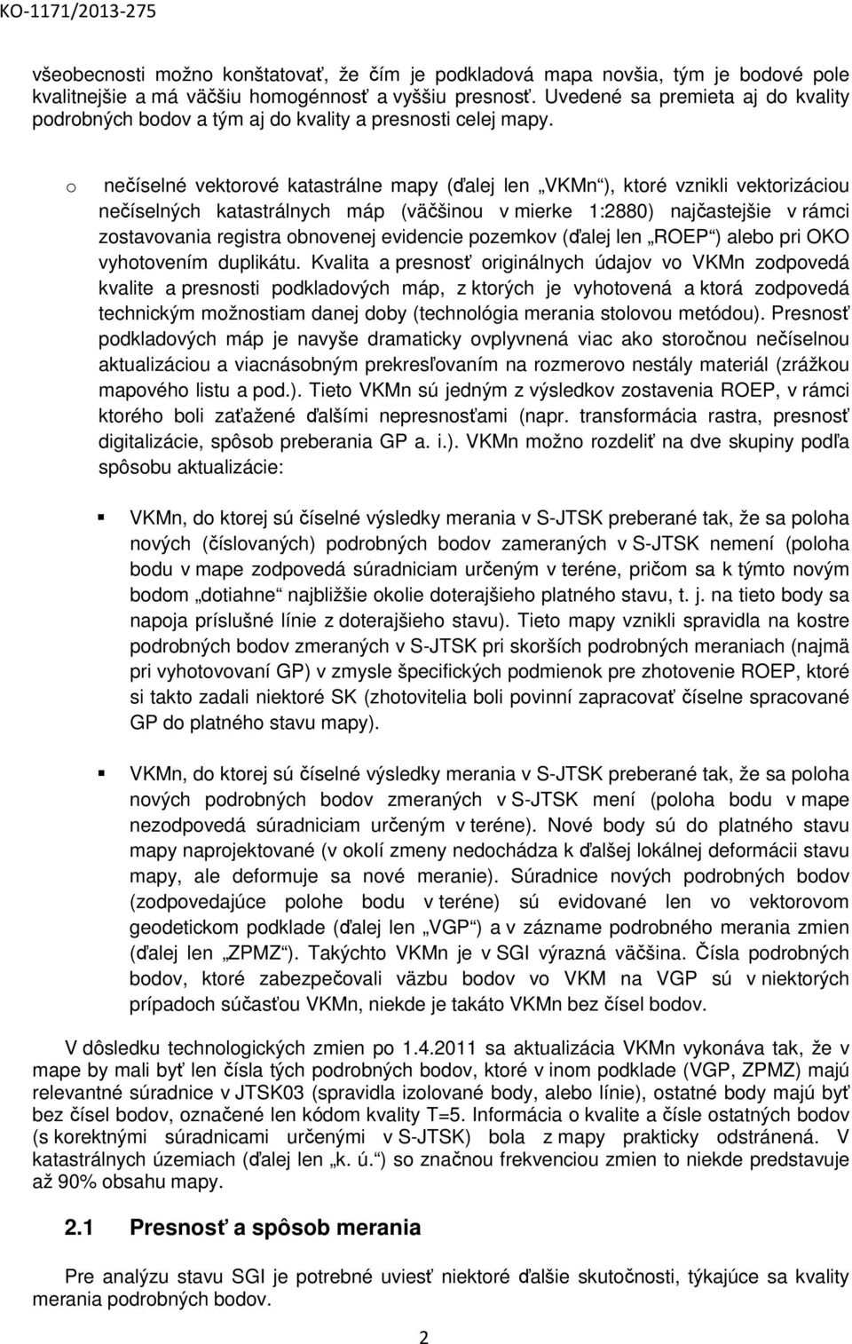 o nečíselné vektorové katastrálne mapy (ďalej len VKMn ), ktoré vznikli vektorizáciou nečíselných katastrálnych máp (väčšinou v mierke 1:2880) najčastejšie v rámci zostavovania registra obnovenej