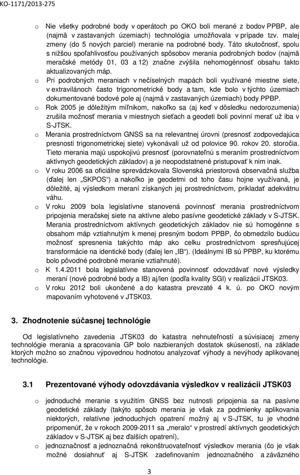 Táto skutočnosť, spolu s nižšou spoľahlivosťou používaných spôsobov merania podrobných bodov (najmä meračské metódy 01, 03 a 12) značne zvýšila nehomogénnosť obsahu takto aktualizovaných máp.