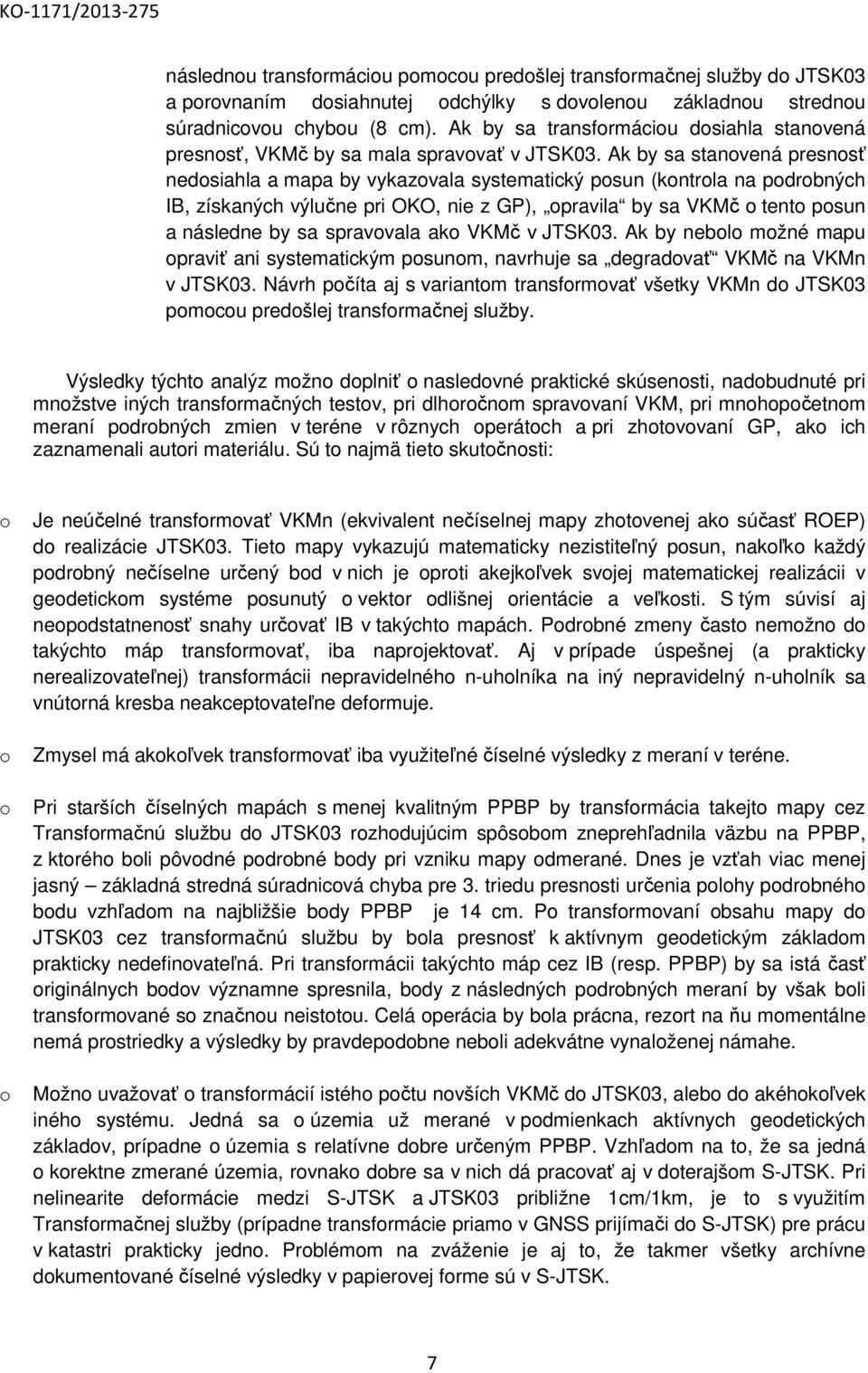 Ak by sa stanovená presnosť nedosiahla a mapa by vykazovala systematický posun (kontrola na podrobných IB, získaných výlučne pri OKO, nie z GP), opravila by sa VKMč o tento posun a následne by sa