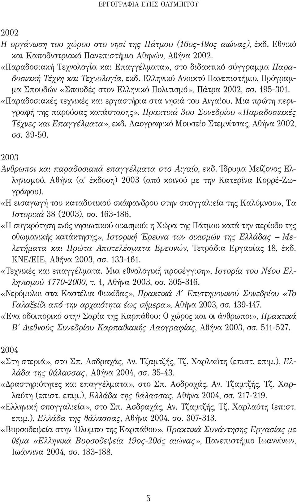 Ελληνικό Ανοικτό Πανεπιστήμιο, Πρόγραμμα Σπουδών «Σπουδές στον Ελληνικό Πολιτισμό», Πάτρα 2002, σσ. 195-301. «Παραδοσιακές τεχνικές και εργαστήρια στα νησιά του Αιγαίου.