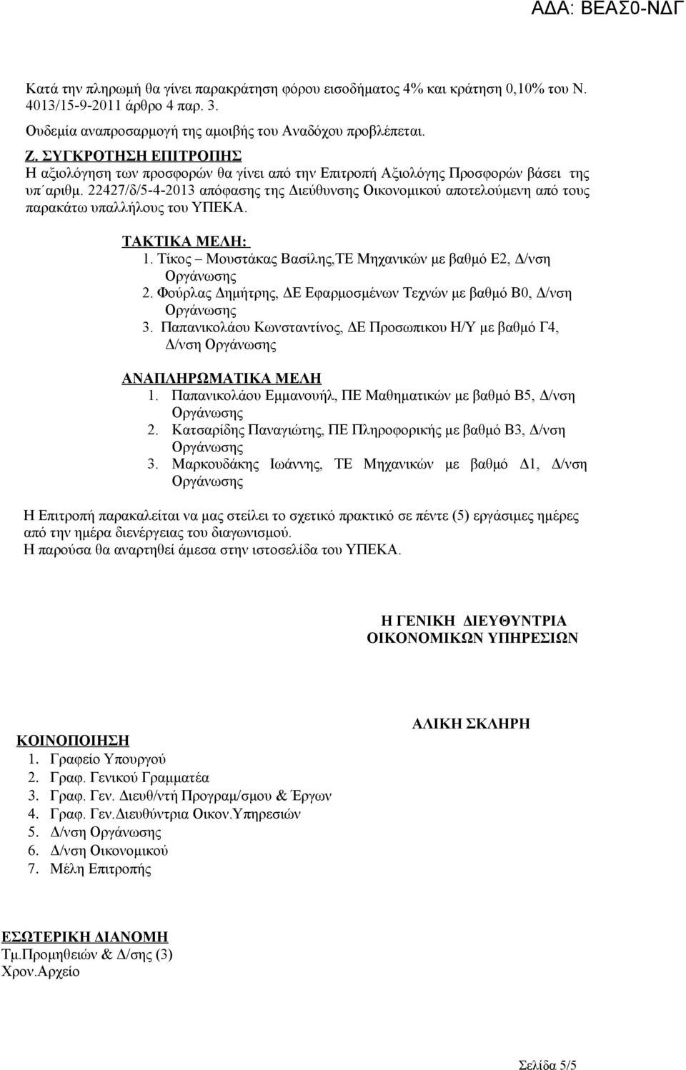 22427/δ/5-4-2013 απόφασης της Διεύθυνσης Οικονομικού αποτελούμενη από τους παρακάτω υπαλλήλους του ΥΠΕΚΑ. ΤΑΚΤΙΚΑ ΜΕΛΗ: 1. Τίκος Μουστάκας Βασίλης,ΤΕ Μηχανικών με βαθμό Ε2, Δ/νση 2.