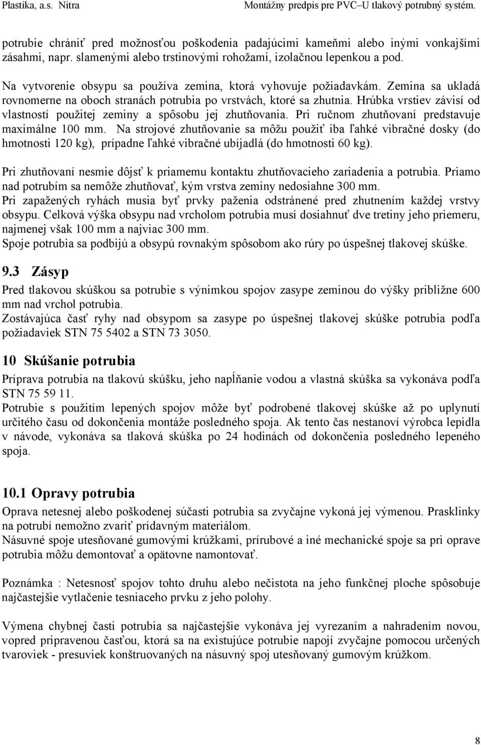 Hrúbka vrstiev závisí od vlastností použitej zeminy a spôsobu jej zhutňovania. Pri ručnom zhutňovaní predstavuje maximálne 100 mm.