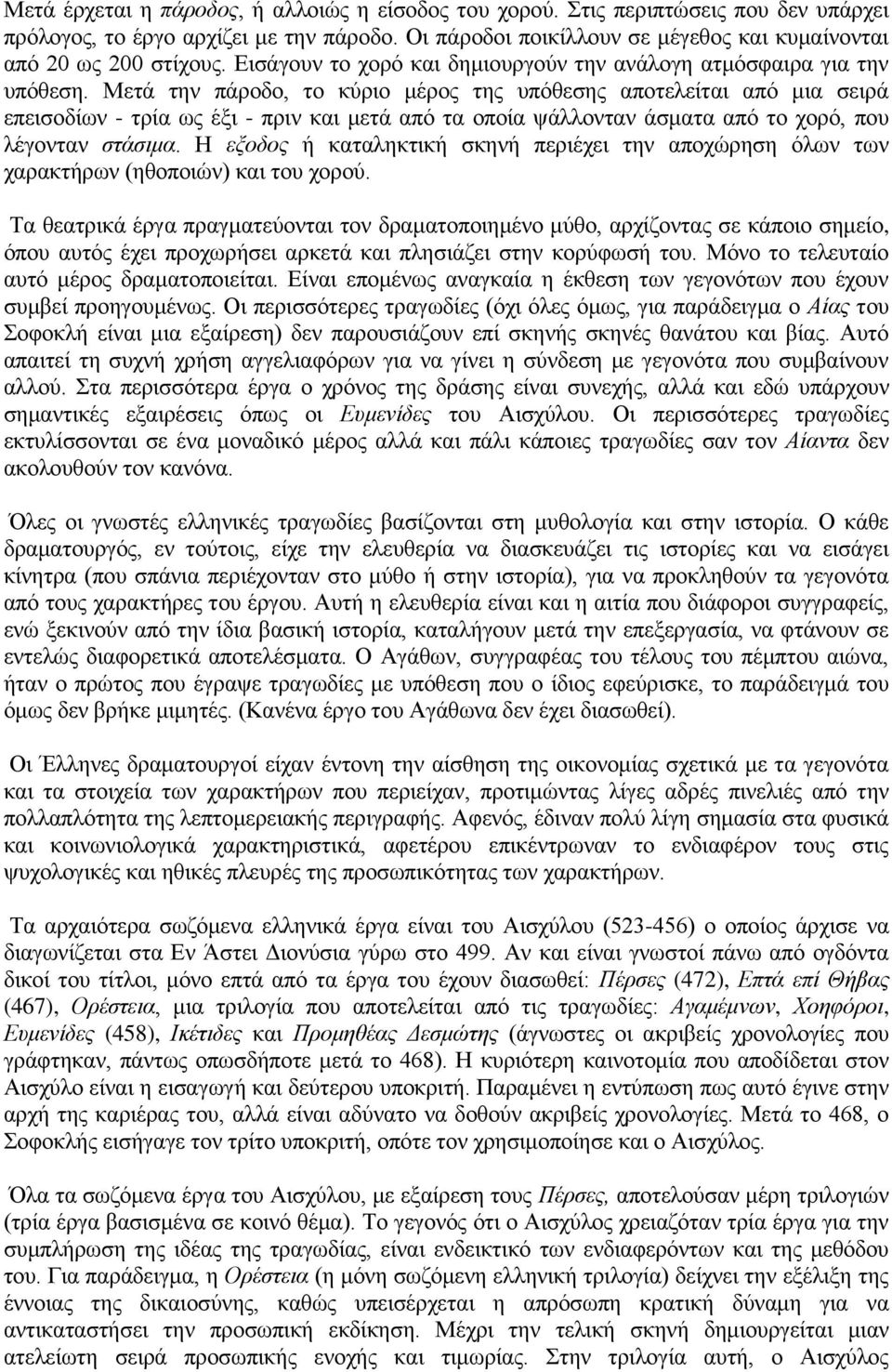 Μετά την πάροδο, το κύριο μέρος της υπόθεσης αποτελείται από μια σειρά επεισοδίων - τρία ως έξι - πριν και μετά από τα οποία ψάλλονταν άσματα από το χορό, που λέγονταν στάσιμα.