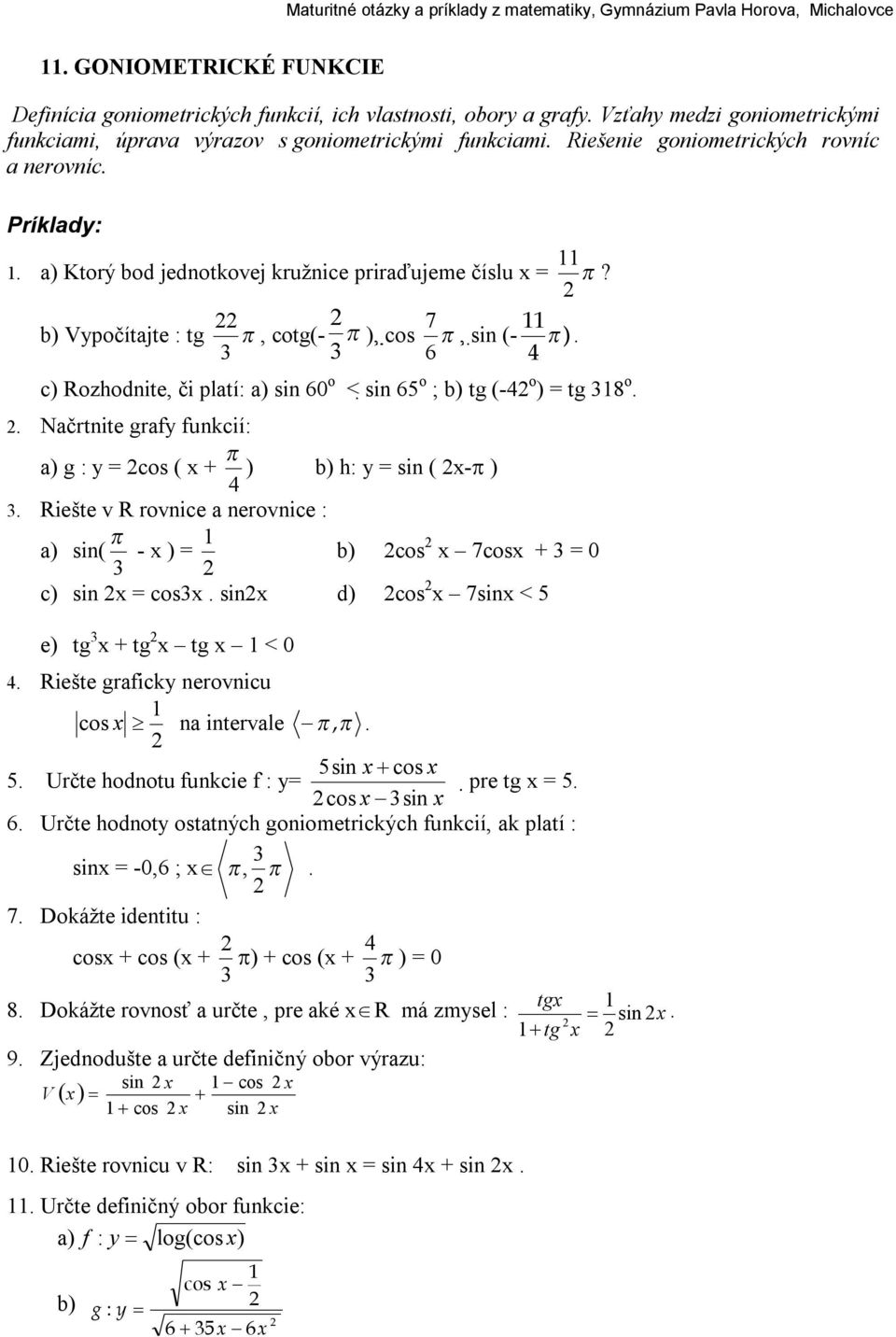 6 4 c) Rozhodnite, či platí: a) sin 60 o < sin 65 o ; b) tg (-4 o ) = tg 8 o.. Načrtnite graf funkcií: a) g : = cos ( 4 π ) b) h: = sin ( -π ).