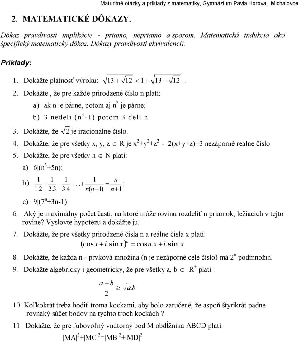 . Dokážte, že pre každé prirodzené číslo n platí: a) ak n je párne, potom aj n je párne; b) nedelí (n 4 -) potom delí n.. Dokážte, že je iracionálne číslo. 4. Dokážte, že pre všetk,, z R je z - (z) nezáporné reálne číslo 5.