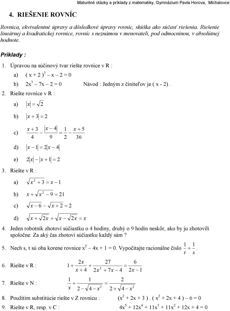 Úpravou na súčinový tvar riešte rovnice v R : a) ( ) = 0 b) 7 = 0 Návod : Jedným z činiteľov je ( - ).. Riešte rovnice v R : a) = b) = c) 4 5 = 4 9 6 d) = 4 e) =.