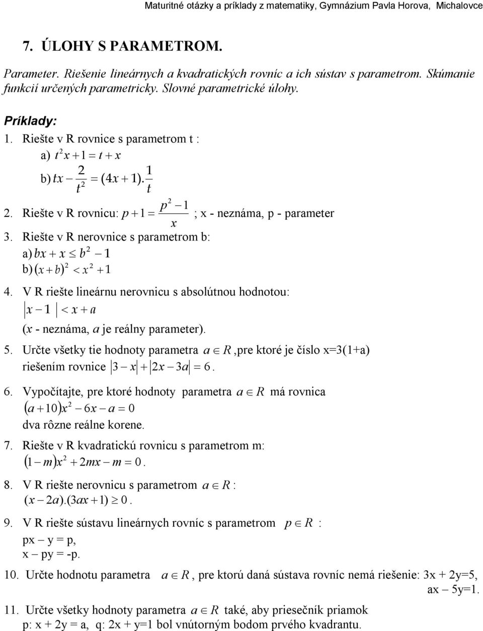 V R riešte lineárnu nerovnicu s absolútnou hodnotou: < a ( - neznáma, a je reáln parameter). 5. Určte všetk tie hodnot parametra a R,pre ktoré je číslo =(a) riešením rovnice a = 6.