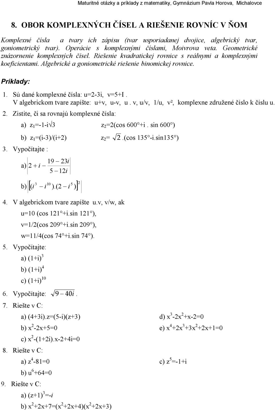 . Sú dané komplené čísla: u=-i, v=5i. V algebrickom tvare zapíšte: uv, u-v, u. v, u/v, /u, v², komplene združené číslo k číslu u.. Zistite, či sa rovnajú komplené čísla: a) z =--i z =(cos 600 i.