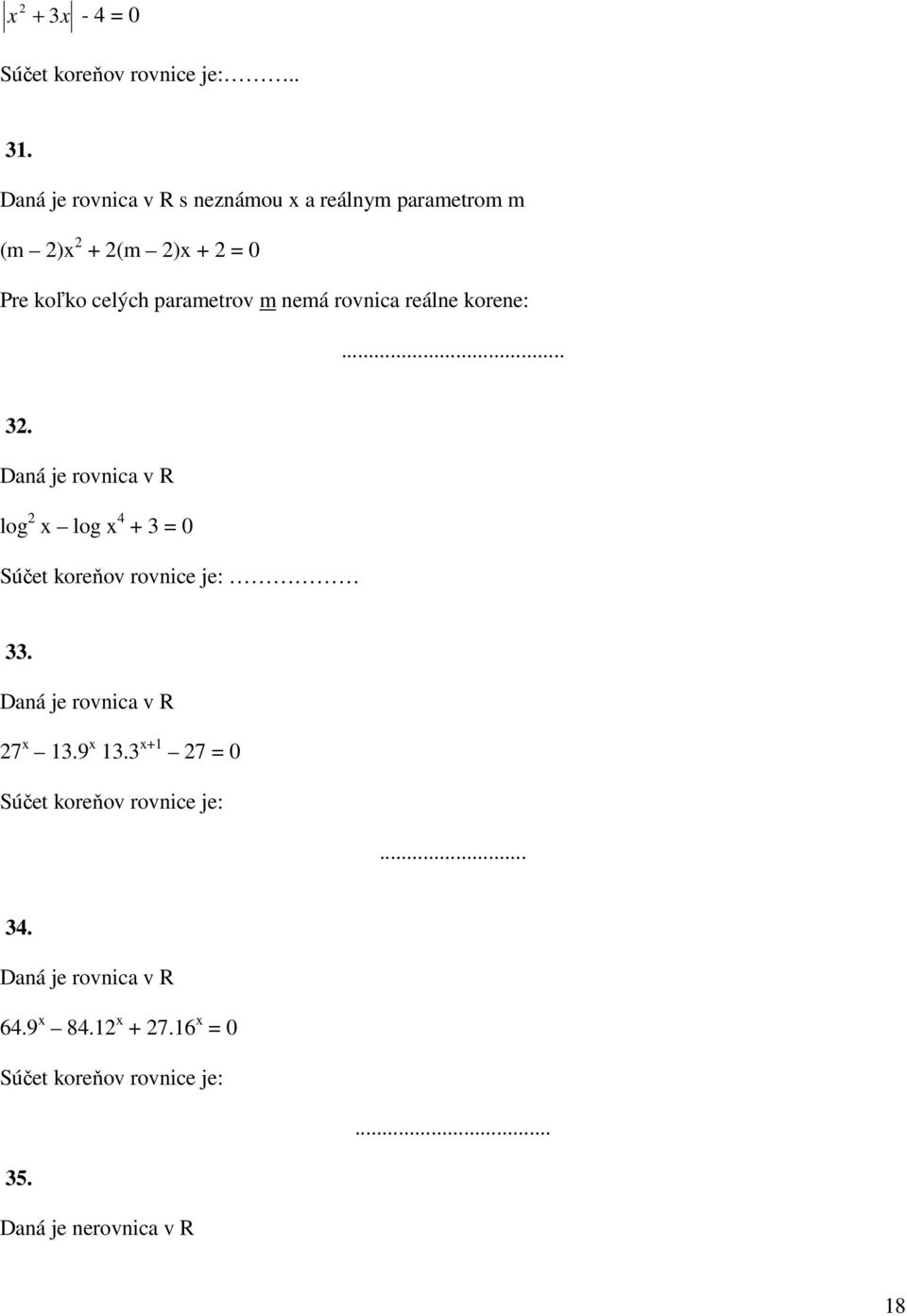 nemá rovnica reálne korene:... 32. Daná je rovnica v R log 2 x log x 4 + 3 = 0 Súčet koreňov rovnice je: 33.