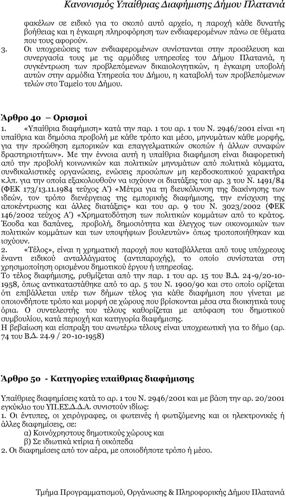 αυτών στην αρμόδια Υπηρεσία του Δήμου, η καταβολή των προβλεπόμενων τελών στο Ταμείο του Δήμου. Άρθρο 4ο Ορισμοί 1. «Υπαίθρια διαφήμιση» κατά την παρ. 1 του αρ. 1 του Ν.