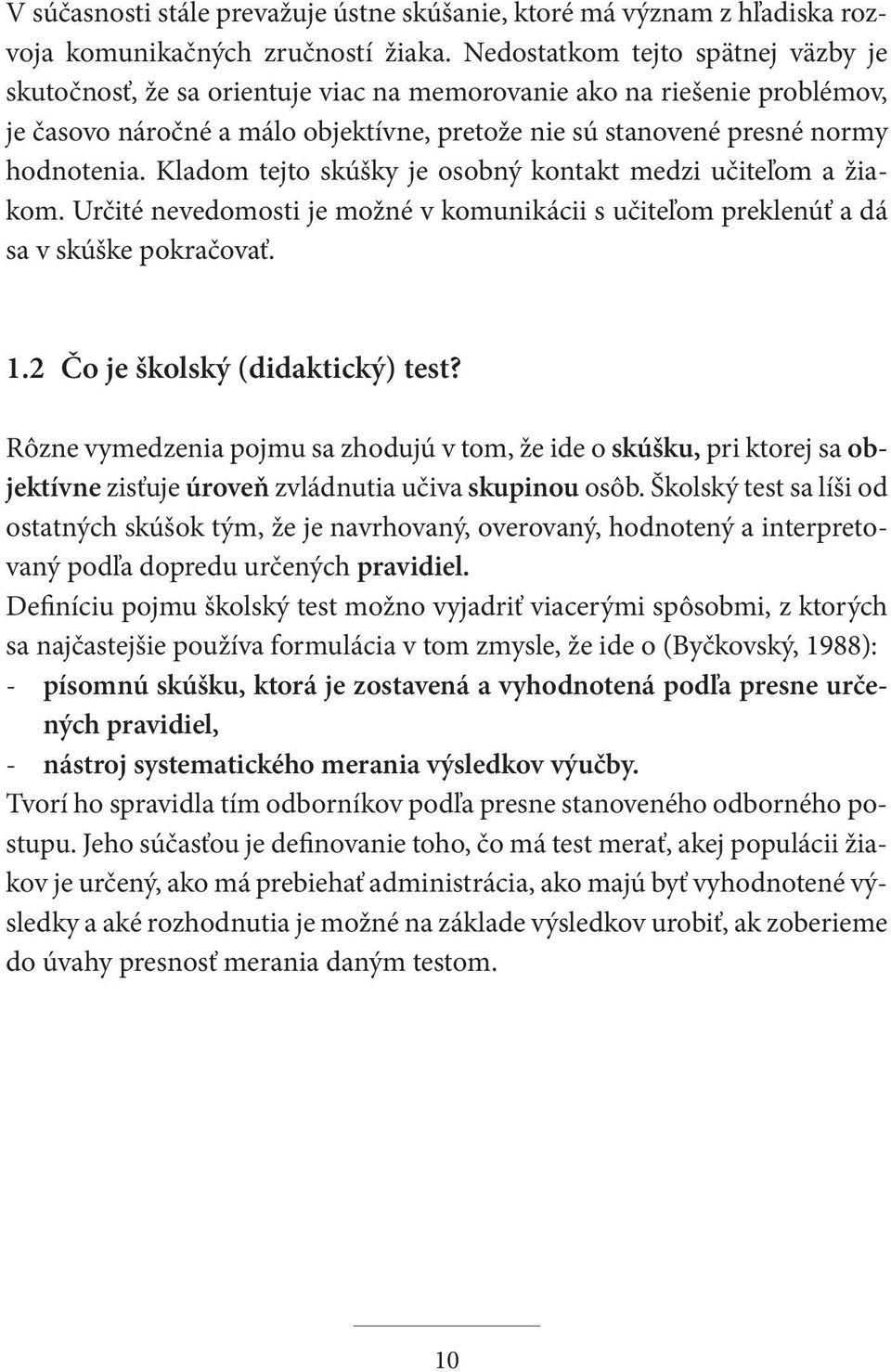 Kladom tejto skúšky je osobný kontakt medzi učiteľom a žiakom. Určité nevedomosti je možné v komunikácii s učiteľom preklenúť a dá sa v skúške pokračovať. 1.2 Čo je školský (didaktický) test?