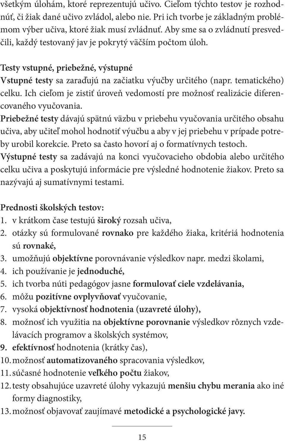 tematického) celku. Ich cieľom je zistiť úroveň vedomostí pre možnosť realizácie diferencovaného vyučovania.