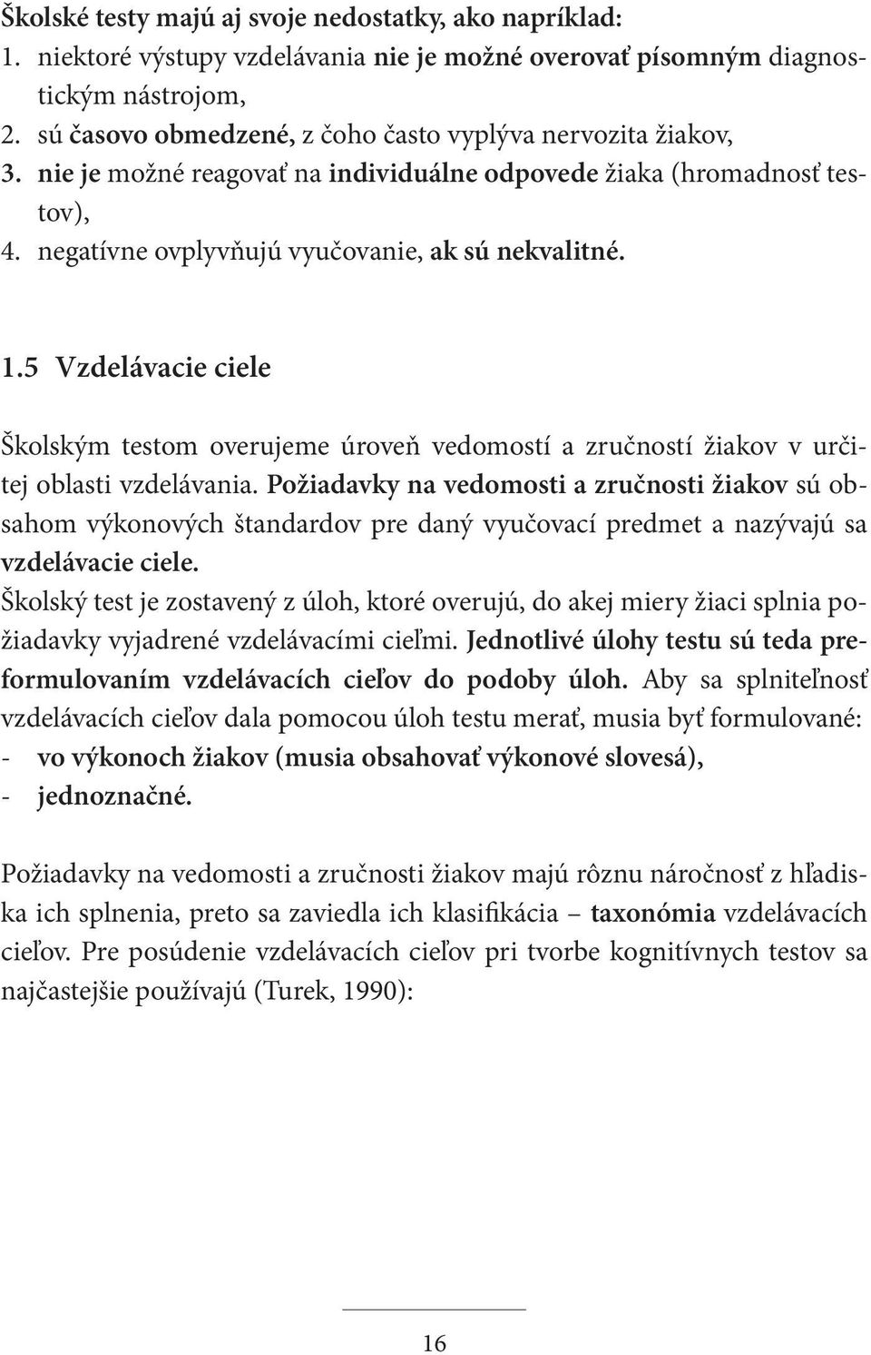 5 Vzdelávacie ciele Školským testom overujeme úroveň vedomostí a zručností žiakov v určitej oblasti vzdelávania.