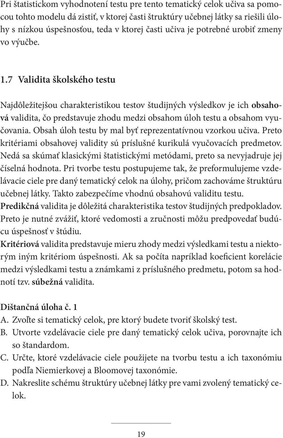 7 Validita školského testu Najdôležitejšou charakteristikou testov študijných výsledkov je ich obsahová validita, čo predstavuje zhodu medzi obsahom úloh testu a obsahom vyučovania.