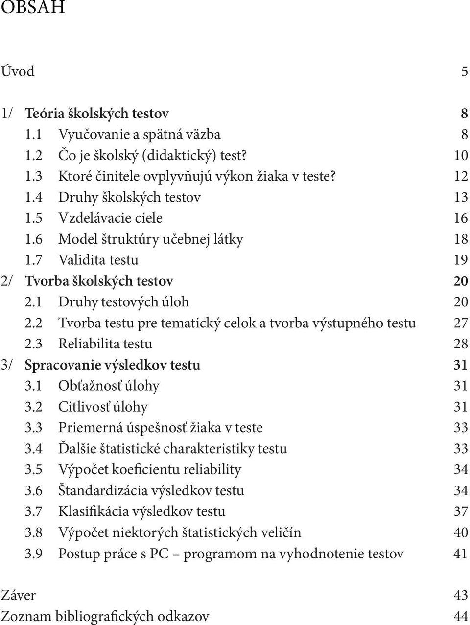 2 Tvorba testu pre tematický celok a tvorba výstupného testu 27 2.3 Reliabilita testu 28 3/ Spracovanie výsledkov testu 31 3.1 Obťažnosť úlohy 31 3.2 Citlivosť úlohy 31 3.