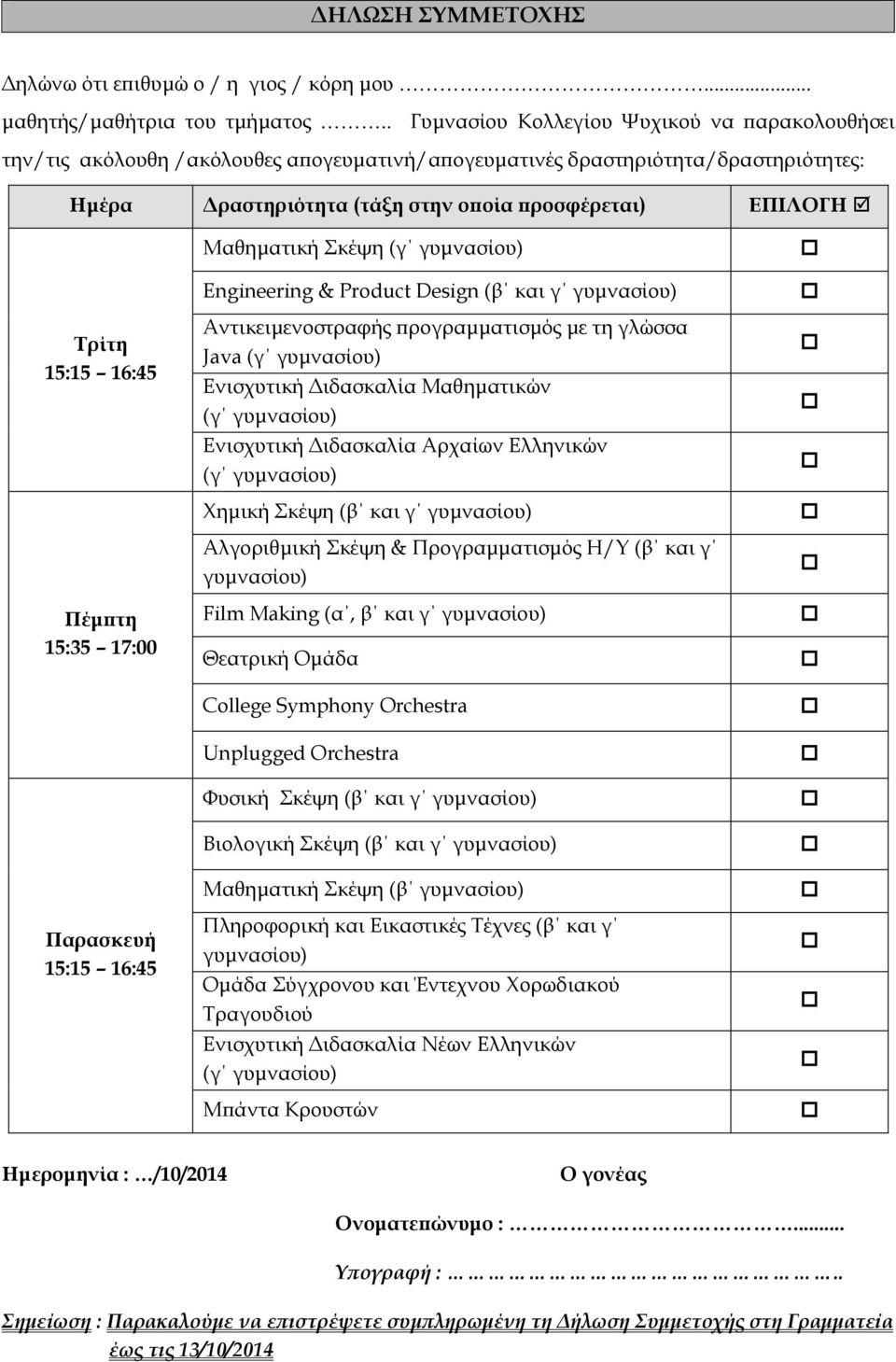 15:15 16:45 Πέμπτη 15:35 17:00 Παρασκευή 15:15 16:45 Μαθηματική Σκέψη Engineering & Product Design (β και γ γυμνασίου) Αντικειμενοστραφής προγραμματισμός με τη γλώσσα Java Ενισχυτική Διδασκαλία