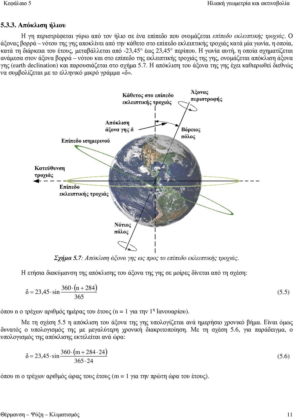 Η γωνία αυτή, η οποία σχηματίζεται ανάμεσα στον άξονα βορρά νότου και στο επίπεδο της εκλειπτικής τροχιάς της γης, ονομάζεται απόκλιση άξονα γης (earth declination) και παρουσιάζεται στο σχήμα 5.7.