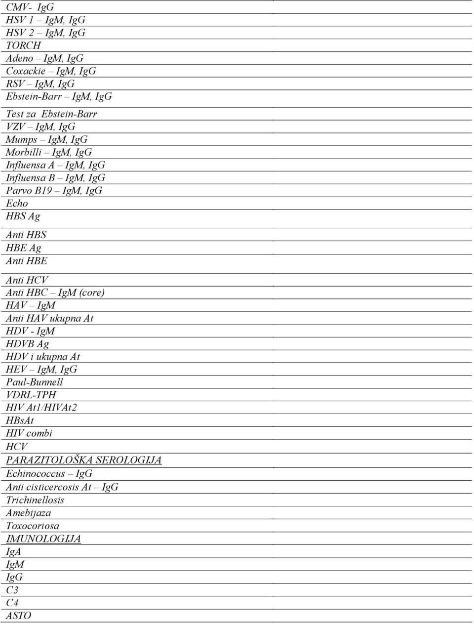 Anti HBC IgM (core) HAV IgM Anti HAV ukupna At HDV - IgM HDVB Ag HDV i ukupna At HEV IgM, IgG Paul-Bunnell VDRL-TPH HIV At1/HIVAt2 HBsAt HIV