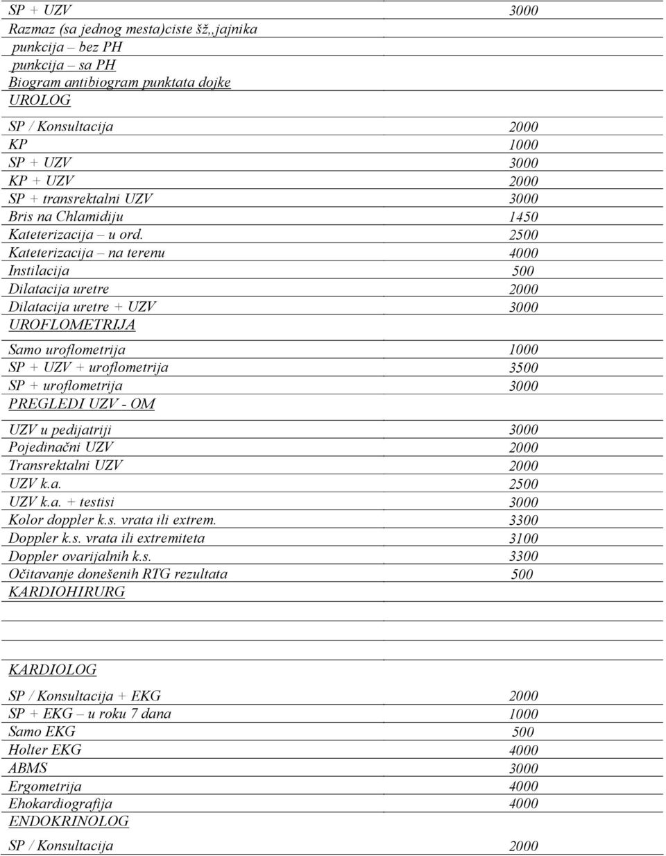 2500 Kateterizacija na terenu 4000 Instilacija 500 Dilatacija uretre 2000 Dilatacija uretre + UZV 3000 UROFLOMETRIJA Samo uroflometrija 1000 SP + UZV + uroflometrija 3500 SP + uroflometrija 3000