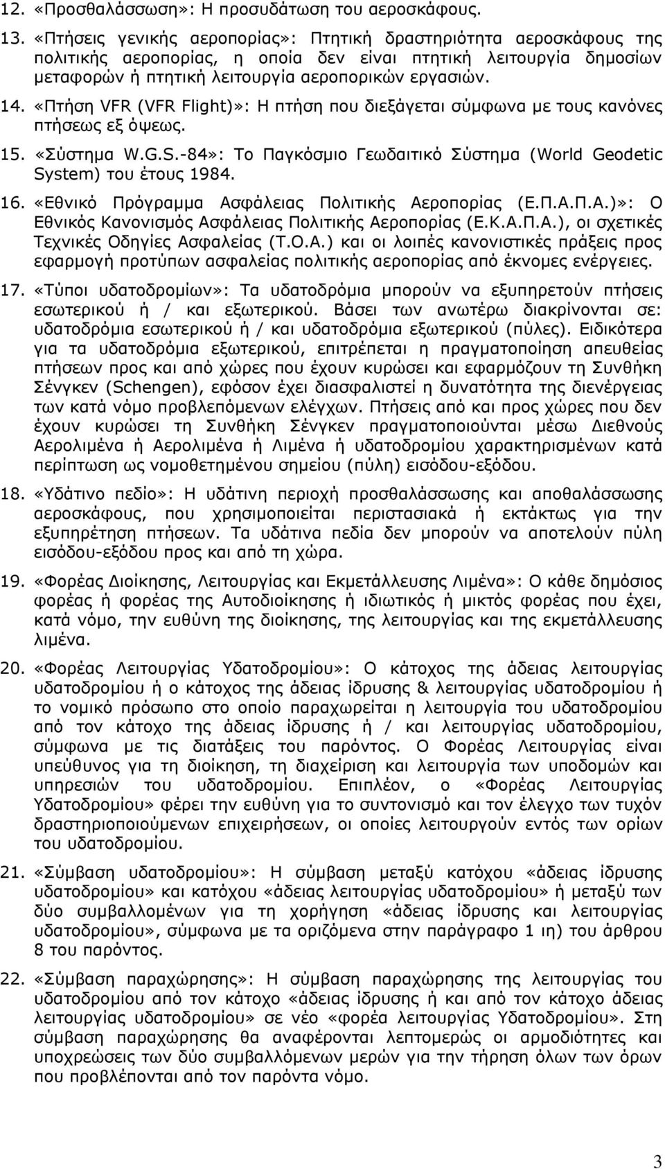 «Πτήση VFR (VFR Flight)»: Η πτήση που διεξάγεται σύμφωνα με τους κανόνες πτήσεως εξ όψεως. 15. «Σύστημα W.G.S.-84»: Το Παγκόσμιο Γεωδαιτικό Σύστημα (World Geodetic System) του έτους 1984. 16.