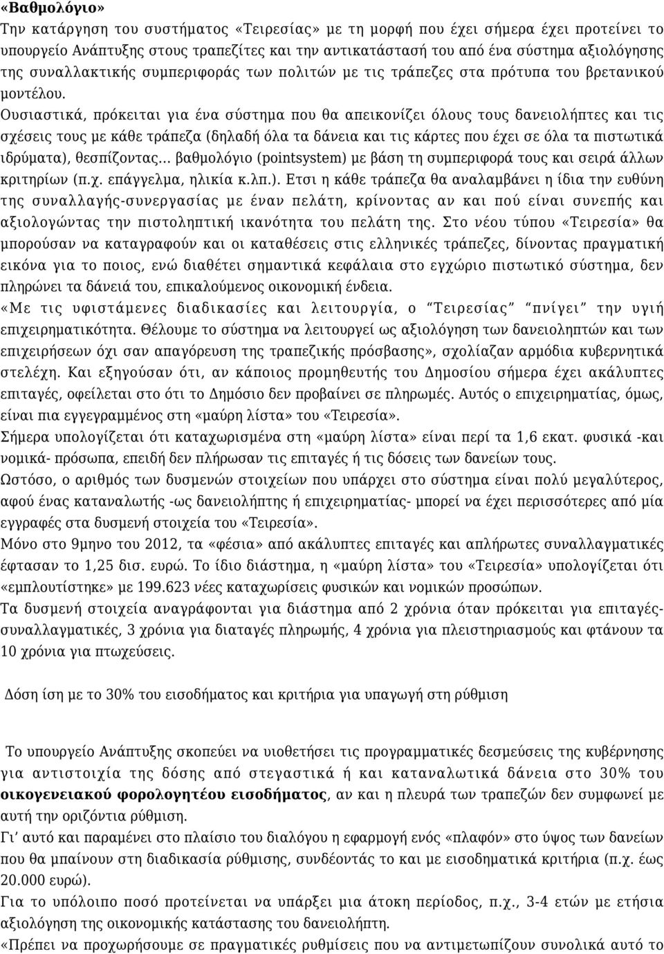 Ουσιαστικά, πρόκειται για ένα σύστημα που θα απεικονίζει όλους τους δανειολήπτες και τις σχέσεις τους με κάθε τράπεζα (δηλαδή όλα τα δάνεια και τις κάρτες που έχει σε όλα τα πιστωτικά ιδρύματα),