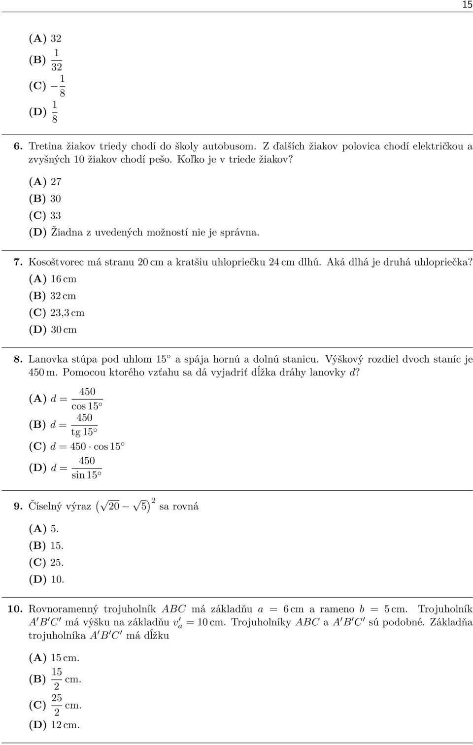 (A) 16 cm (B) 3 cm (C) 3,3 cm (D) 30 cm 8. Lanovka stúpa pod uhlom 15 a spája hornú a dolnú stanicu. Výškový rozdiel dvoch staníc je 450 m. Pomocou ktorého vzťahu sa dá vyjadriť dĺžka dráhy lanovky d?