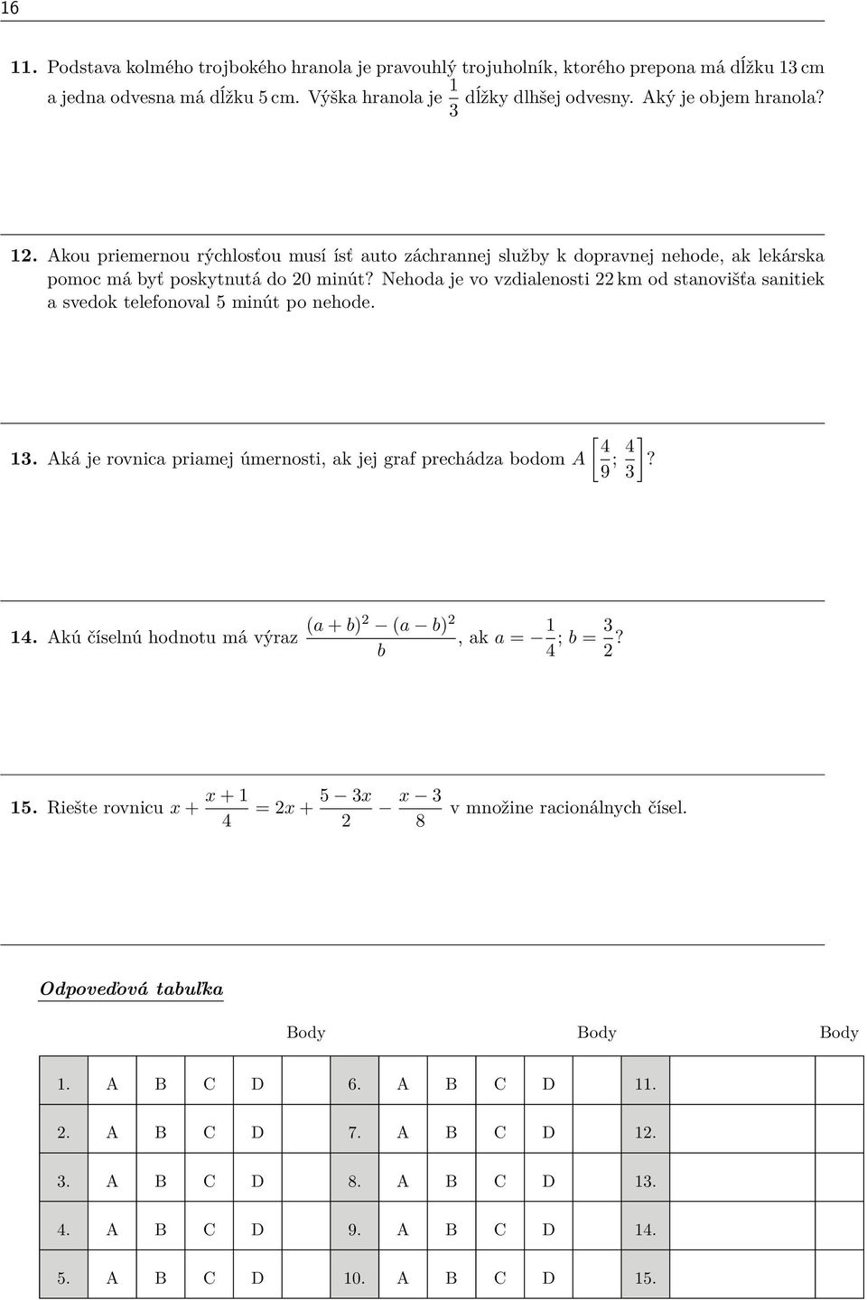 Nehoda je vo vzdialenosti km od stanovišťa sanitiek a svedok telefonoval 5 minút po nehode. [ 4 13. Aká je rovnica priamej úmernosti, ak jej graf prechádza bodom A 9 ; 4 ]? 3 14.