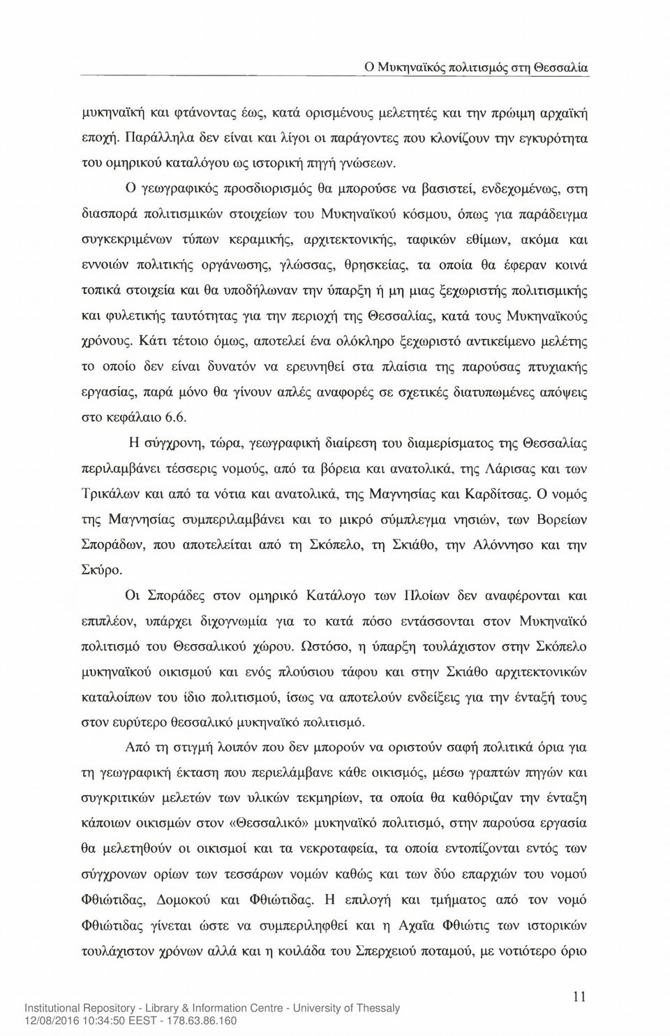 Ο γεωγραφικός προσδιορισμός θα μπορούσε να βασιστεί, ενδεχομένως, στη διασπορά πολιτισμικών στοιχείων του Μυκηναϊκού κόσμου, όπως για παράδειγμα συγκεκριμένων τύπων κεραμικής, αρχιτεκτονικής, ταφικών