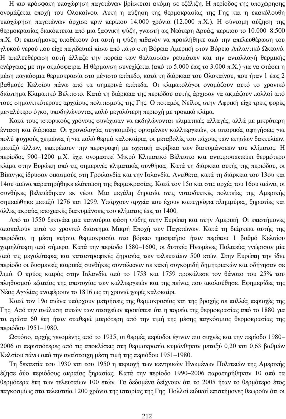 Η σύντομη αύξηση της θερμοκρασίας διακόπτεται από μια ξαφνική ψύξη, γνωστή ως Νεότερη Δρυάς, περίπου το 10.000 8.500 π.χ.