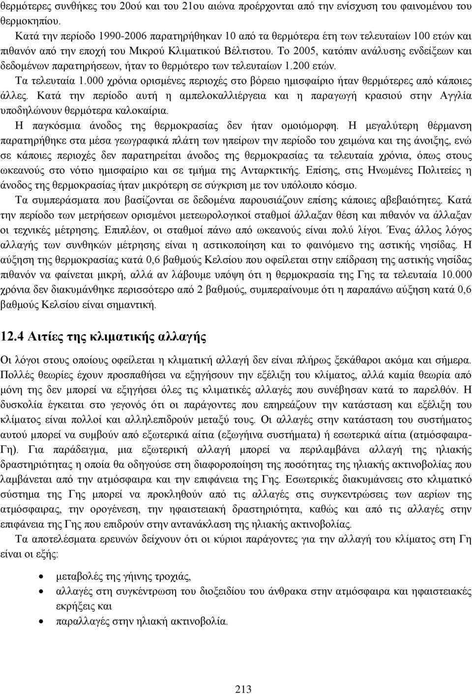 Το 2005, κατόπιν ανάλυσης ενδείξεων και δεδομένων παρατηρήσεων, ήταν το θερμότερο των τελευταίων 1.200 ετών. Τα τελευταία 1.