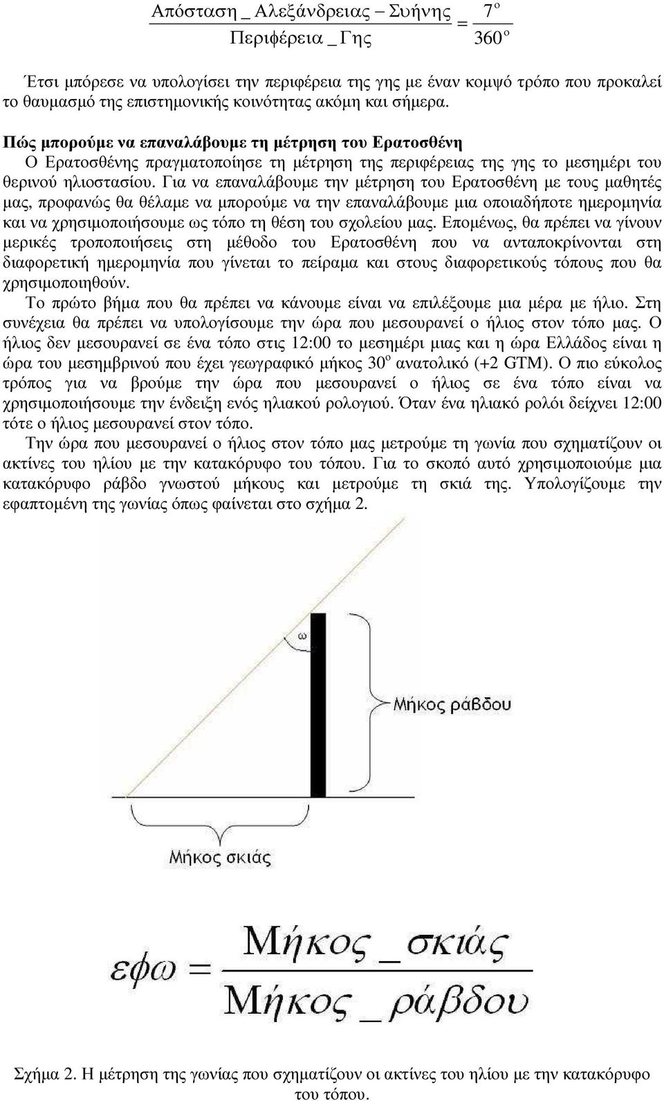 Για να επαναλάβουµε την µέτρηση του Ερατοσθένη µε τους µαθητές µας, προφανώς θα θέλαµε να µπορούµε να την επαναλάβουµε µια οποιαδήποτε ηµεροµηνία και να χρησιµοποιήσουµε ως τόπο τη θέση του σχολείου