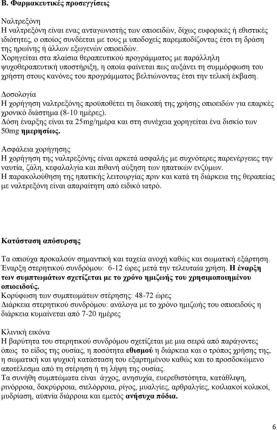 Χορηγείται στα πλαίσια θεραπευτικού προγράμματος με παράλληλη ψυχοθεραπευτική υποστήριξη, η οποία φαίνεται πως αυξάνει τη συμμόρφωση του χρήστη στους κανόνες του προγράμματος βελτιώνοντας έτσι την