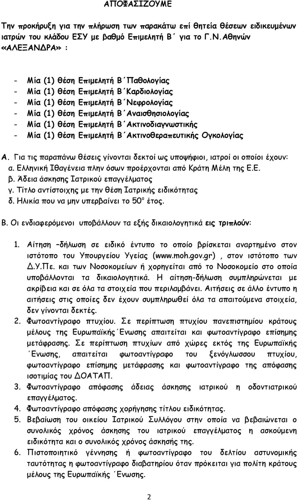 Επιμελητή Β Ακτινοδιαγνωστικής - Μία (1) θέση Επιμελητή Β Ακτινοθεραπευτικής Ογκολογίας Α. Για τις παραπάνω θέσεις γίνονται δεκτοί ως υποψήφιοι, ιατροί οι οποίοι έχουν: α.