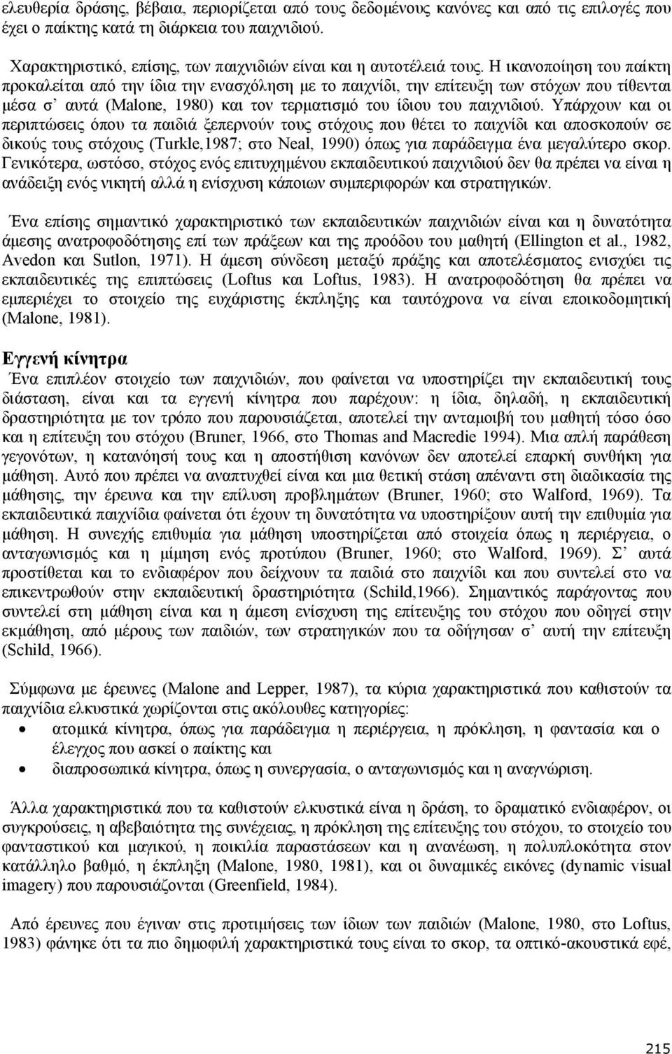 Η ικανοποίηση του παίκτη προκαλείται από την ίδια την ενασχόληση µε το παιχνίδι, την επίτευξη των στόχων που τίθενται µέσα σ αυτά (Malone, 1980) και τον τερµατισµό του ίδιου του παιχνιδιού.