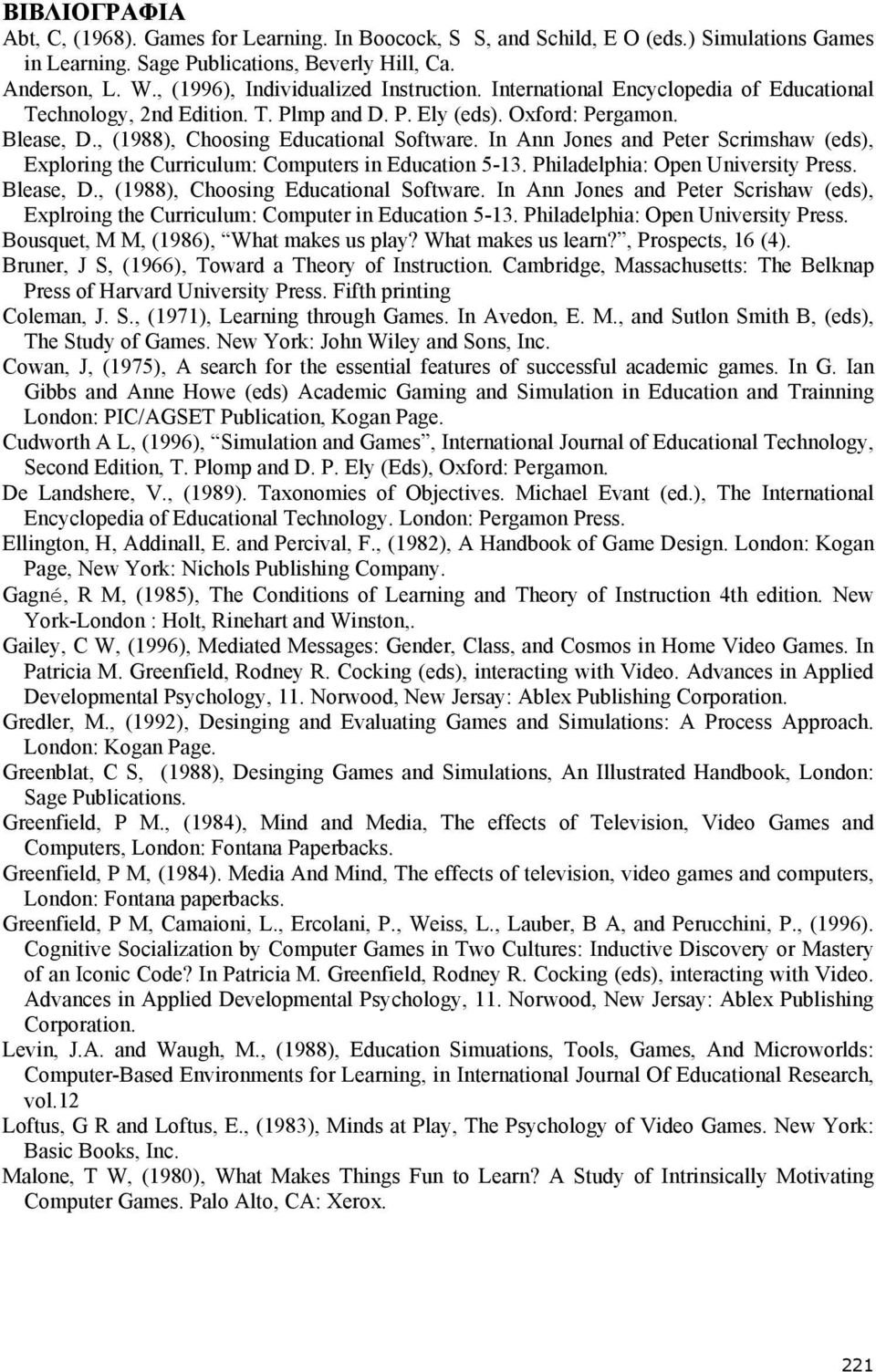 , (1988), Choosing Educational Software. In Ann Jones and Peter Scrimshaw (eds), Exploring the Curriculum: Computers in Education 5-13. Philadelphia: Open University Press. Blease, D.