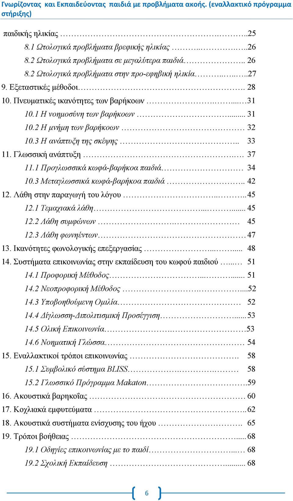 1 Προγλωσσικά κωφά-βαρήκοα παιδιά 34 10.3 Μεταγλωσσικά κωφά-βαρήκοα παιδιά.. 42 12. Λάθη στην παραγωγή του λόγου.... 45 12.1 Τεμαχιακά λάθη...... 45 12.2 Λάθη συμφώνων. 45 12.3 Λάθη φωνηέντων 47 13.