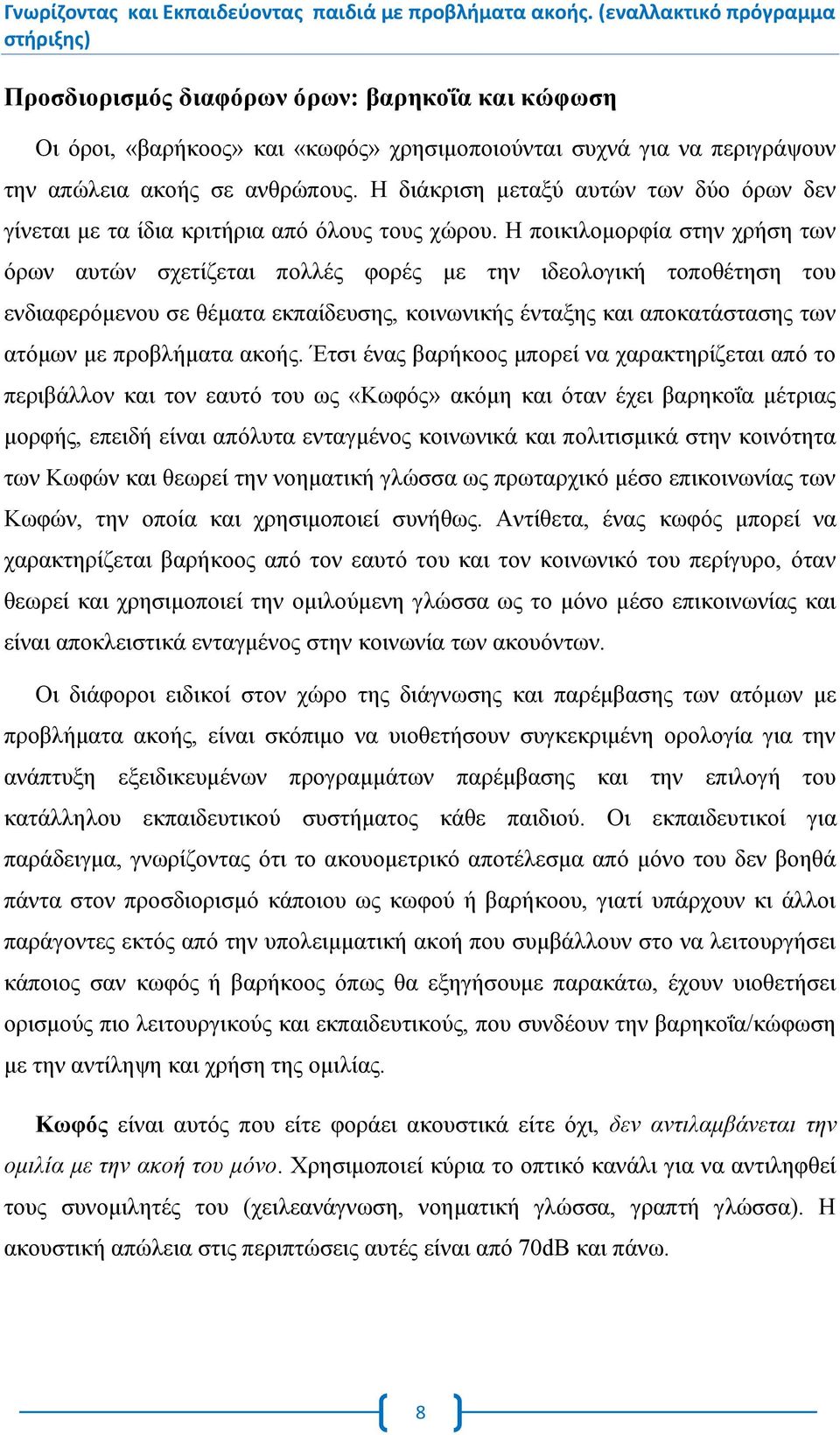 Η ποικιλομορφία στην χρήση των όρων αυτών σχετίζεται πολλές φορές με την ιδεολογική τοποθέτηση του ενδιαφερόμενου σε θέματα εκπαίδευσης, κοινωνικής ένταξης και αποκατάστασης των ατόμων με προβλήματα