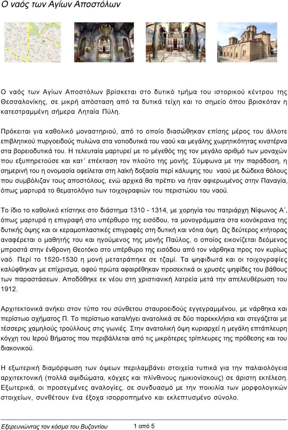 Πρόκειται για καθολικό μοναστηριού, από το οποίο διασώθηκαν επίσης μέρος του άλλοτε επιβλητικού πυργοειδούς πυλώνα στα νοτιοδυτικά του ναού και μεγάλης χωρητικότητας κινστέρνα στα βορειοδυτικά του.