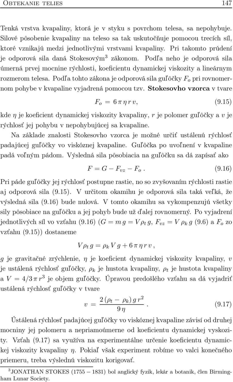 Podľa neho je odporová sila úmerná prvej mocnine rýchlosti, koeficientu dynamickej viskozity a lineárnym rozmerom telesa.