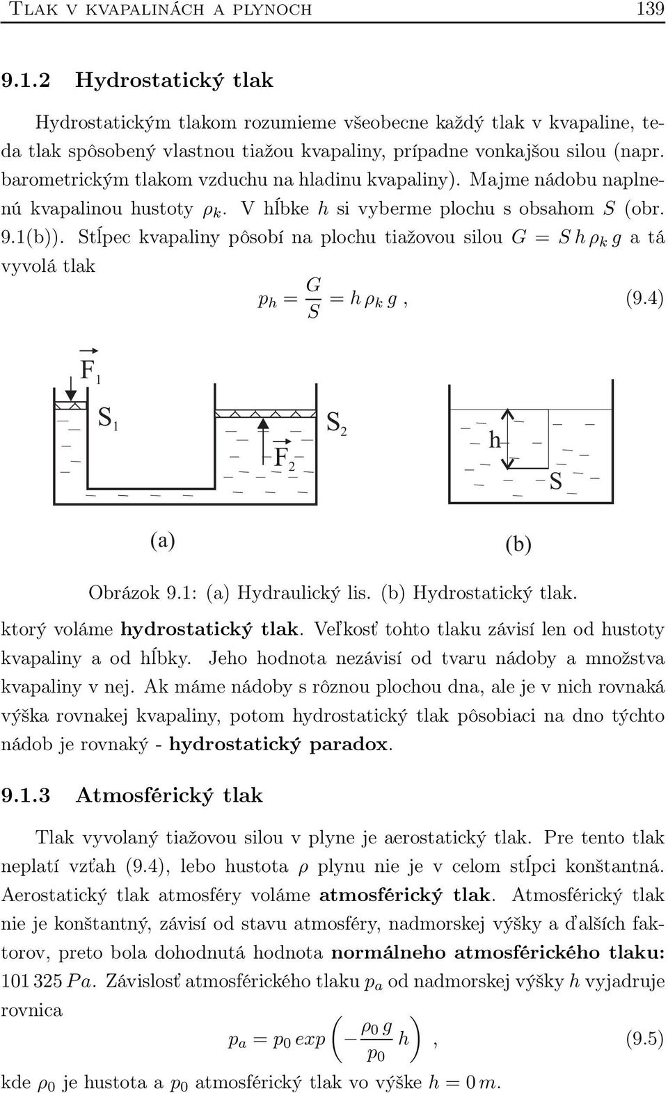 Stĺpec kvapaliny pôsobí na plochu tiažovou silou G = S hρ k g a tá vyvolá tlak p h = G S = hρ k g, (9.4) F 1 aa S aaaaaa 1 S 2 F 2 h S (a) (b) Obrázok 9.1: (a) Hydraulický lis. (b) Hydrostatický tlak.