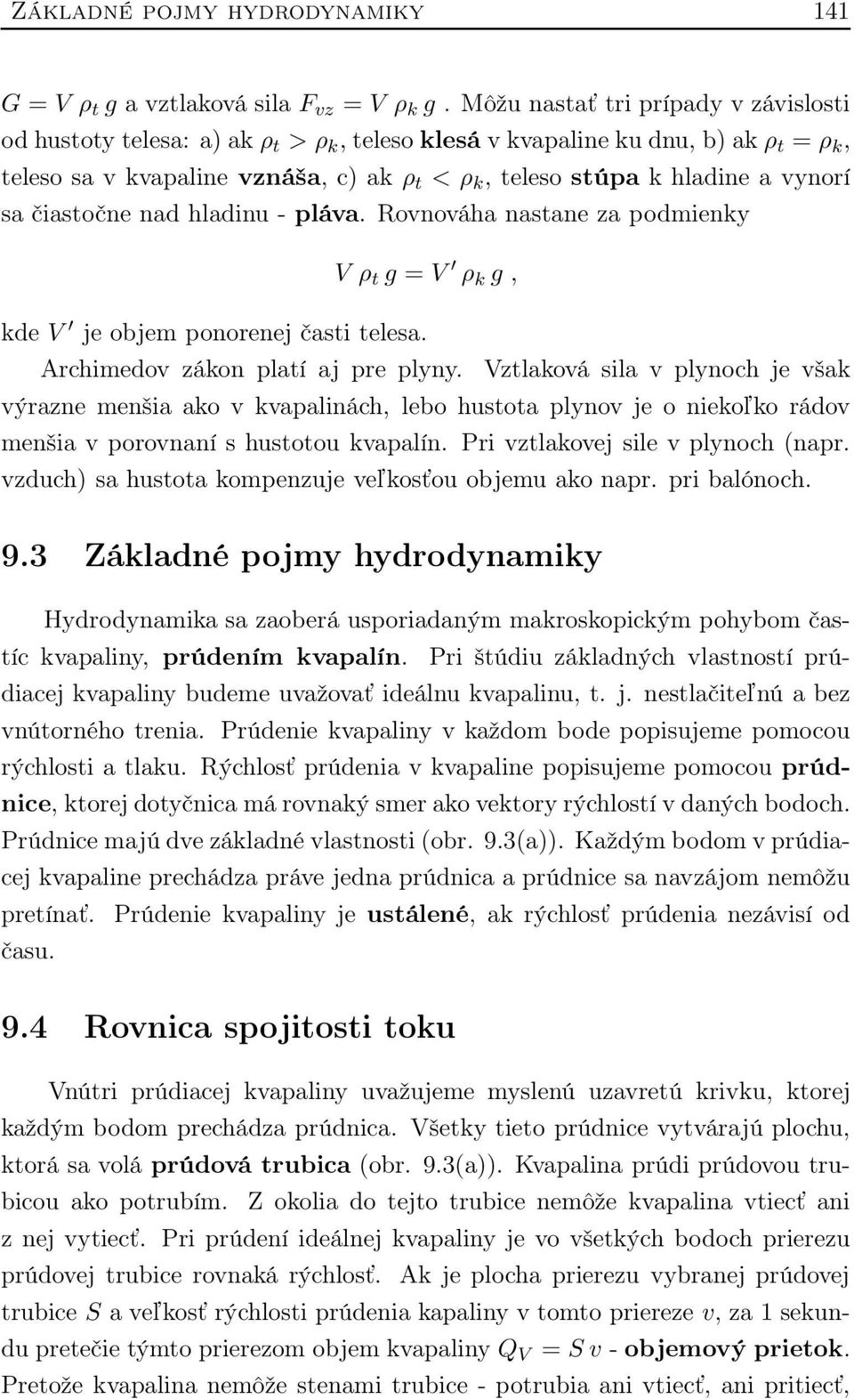 vynorí sa čiastočne nad hladinu - pláva. Rovnováha nastane za podmienky V ρ t g = V ρ k g, kde V je objem ponorenej časti telesa. Archimedov zákon platí aj pre plyny.