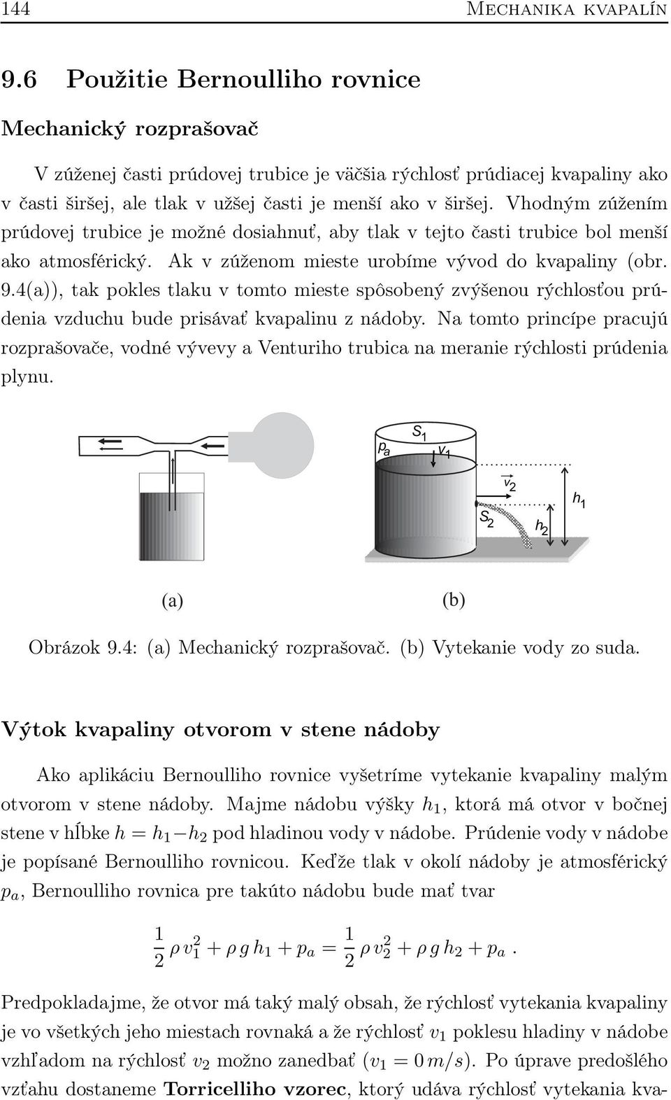 Vhodným zúžením prúdovej trubice je možné dosiahnuť, aby tlak v tejto časti trubice bol menší ako atmosférický. Ak v zúženom mieste urobíme vývod do kvapaliny (obr. 9.