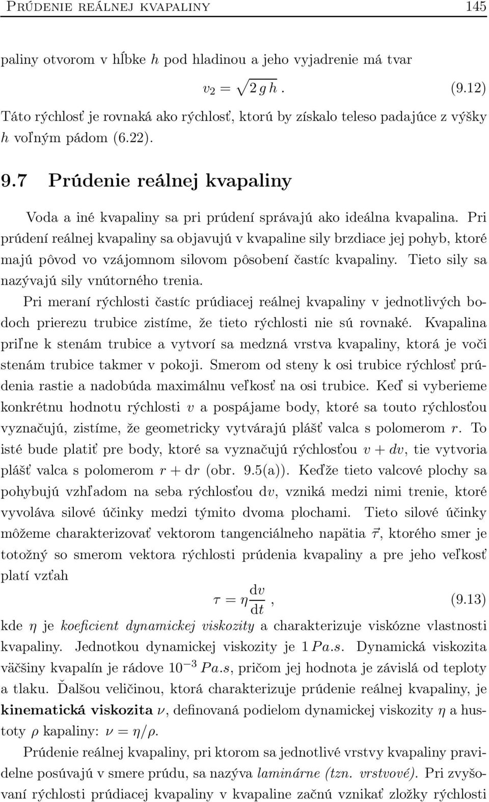 7 Prúdenie reálnej kvapaliny Voda a iné kvapaliny sa pri prúdení správajú ako ideálna kvapalina.